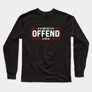 I Hope That I Offend You Long Sleeve T-Shirt